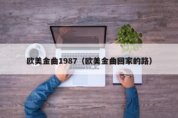 欧美金曲1987（欧美金曲回家的路）