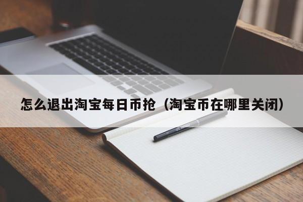 怎么退出淘宝每日币抢（淘宝币在哪里关闭）