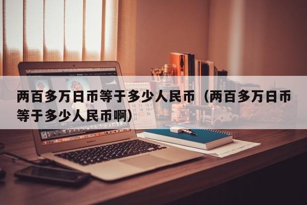 两百多万日币等于多少人民币（两百多万日币等于多少人民币啊）