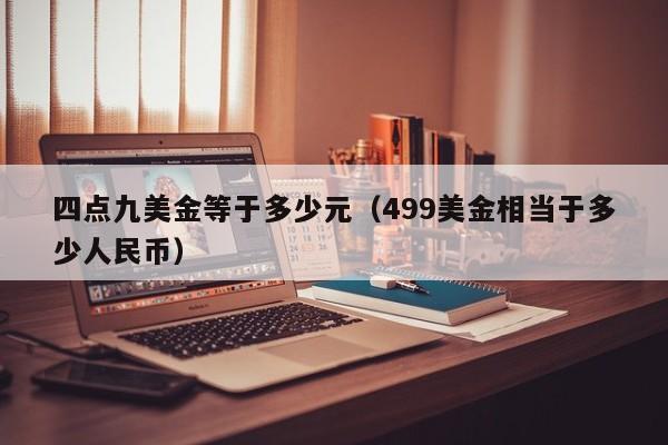 四点九美金等于多少元（499美金相当于多少人民币）