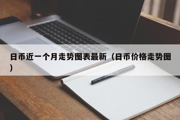 日币近一个月走势图表最新（日币价格走势图）