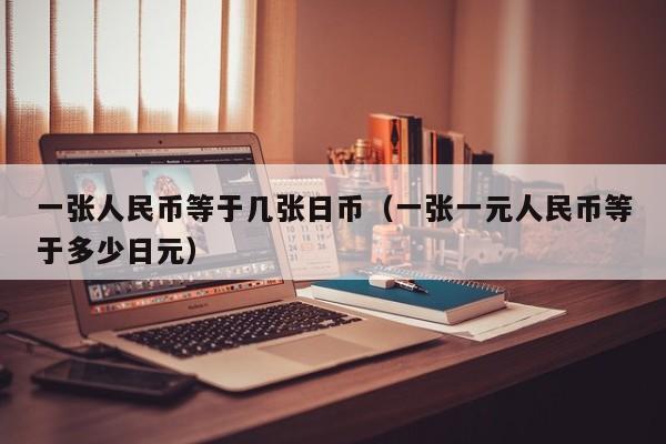 一张人民币等于几张日币（一张一元人民币等于多少日元）