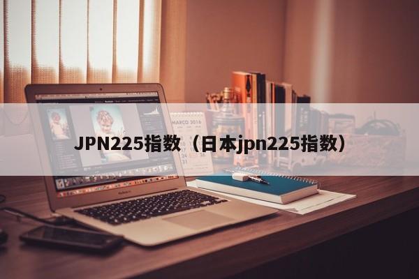 JPN225指数（日本jpn225指数）
