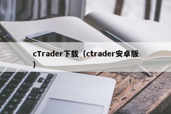 cTrader下载（ctrader安卓版）