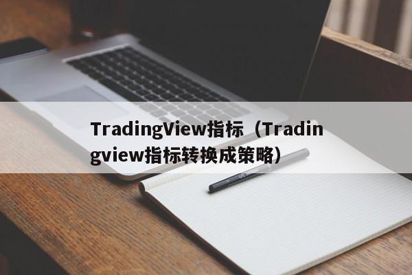TradingView指标（Tradingview指标转换成策略）