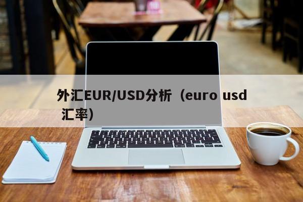 外汇EUR/USD分析（euro usd 汇率）