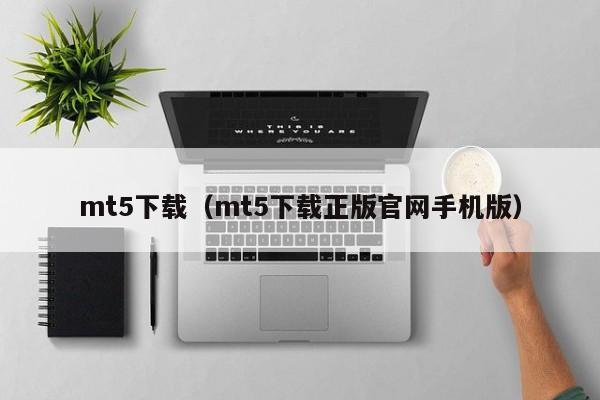 mt5下载（mt5下载正版官网手机版）
