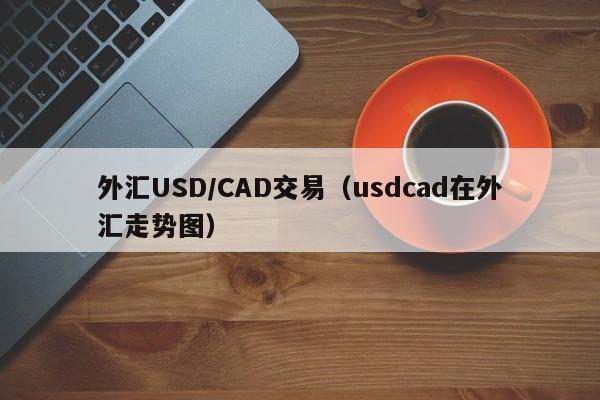 外汇USD/CAD交易（usdcad在外汇走势图）
