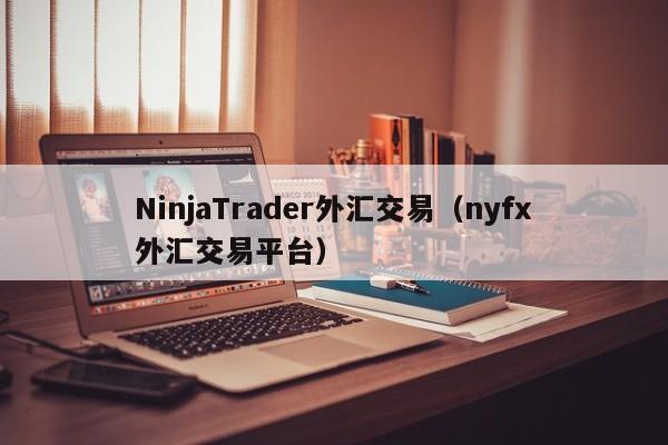NinjaTrader外汇交易（nyfx外汇交易平台）
