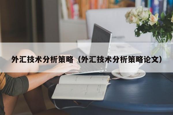 外汇技术分析策略（外汇技术分析策略论文）