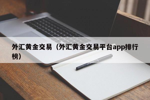 外汇黄金交易（外汇黄金交易平台app排行榜）
