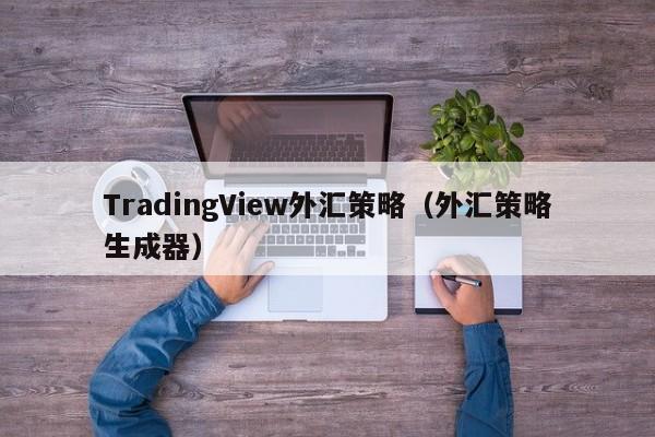 TradingView外汇策略（外汇策略生成器）