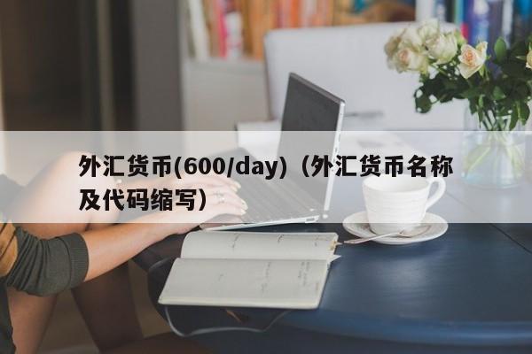 外汇货币(600/day)（外汇货币名称及代码缩写）