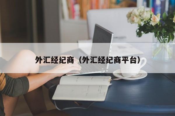 外汇经纪商（外汇经纪商平台）