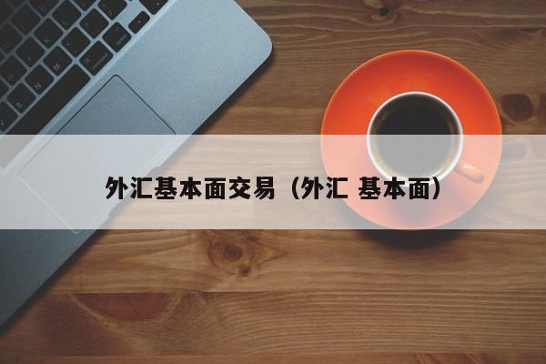 外汇基本面交易（外汇 基本面）