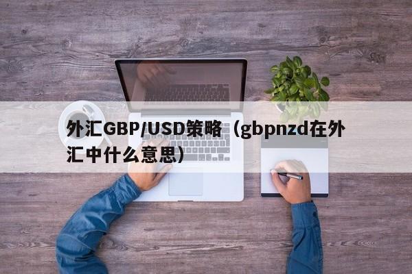 外汇GBP/USD策略（gbpnzd在外汇中什么意思）