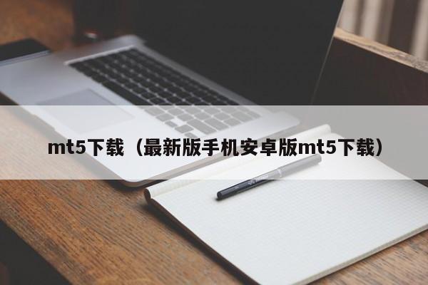 mt5下载（最新版手机安卓版mt5下载）