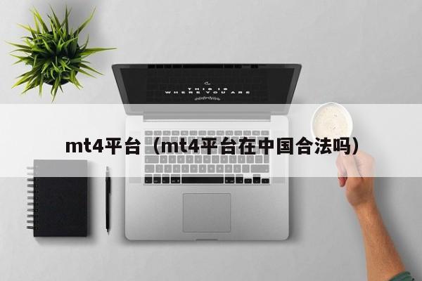 mt4平台（mt4平台在中国合法吗）