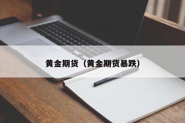 黄金期货（黄金期货暴跌）