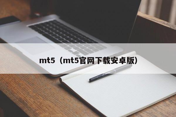 mt5（mt5官网下载安卓版）