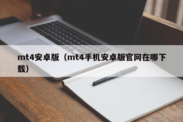 mt4安卓版（mt4手机安卓版官网在哪下载）