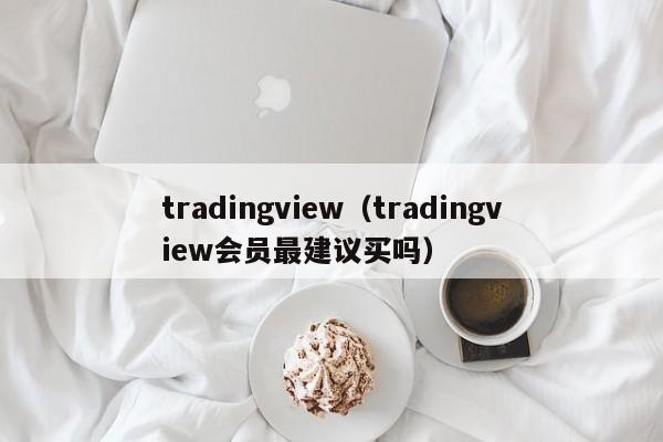 tradingview（tradingview会员最建议买吗）
